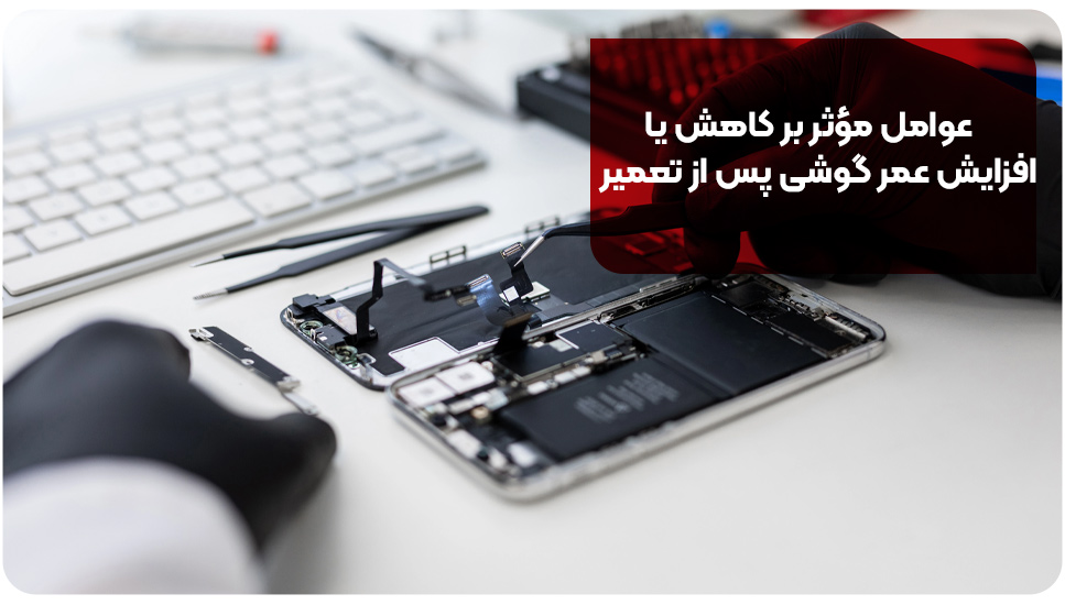 عوامل مؤثر بر کاهش یا افزایش عمر گوشی پس از تعمیر