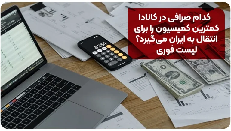 کدام صرافی در کانادا کمترین کمیسیون را برای انتقال به ایران می‌گیرد؟ لیست فوری